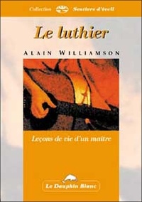 Alain Williamson - Le luthier - Leçon de vie d'un maître.