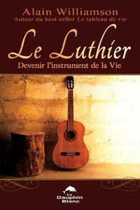 Alain Williamson - Le luthier - Devenir l'instrument de la vie.