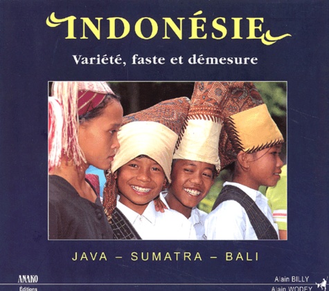 Alain Wodey et Alain Billy - Indonesie. Variete, Faste Et Demesure (Java, Sumatra, Bali).