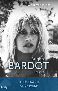 Alain Wodrascka - Brigitte Bardot, en vrai.