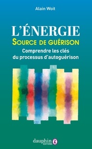 Téléchargements gratuits de livres pour nook L'énergie. Source de guérison - Comprendre les clés du processus d'autoguérison MOBI 9782716318853 par Alain Woit