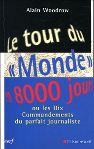 Alain Woodrow - Le tour du "Monde" en 8000 jours - Ou les dix commandements du parfait journaliste.