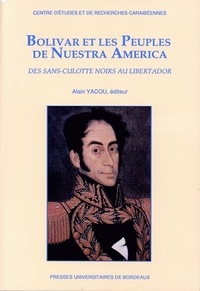 Alain Yacou - Bolivar et les peuples de Nuestra America - Des sans-culottes noirs au Libertador.