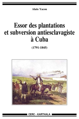 Alain Yacou - Essor des plantations et subversion antiesclavagiste à Cuba (1791-1845).