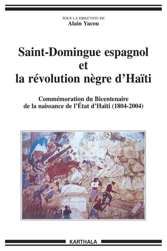 Alain Yacou et Jacques Adélaïde-Merlande - Saint-Domingue espagnol et la révolution nègre d'Haïti (1790-1822) - Commémoration du Bicentenaire de la naissance de l'Etat d'Haïti (1804-2004).