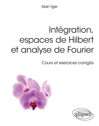Intégration, espaces de Hilbert et analyse de Fourier. Cours et exercices corrigés