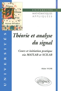 Alain Yger - THEORIE ET ANALYSE DU SIGNAL. - Cours et initiation pratique via MATLAB et SCILAB.