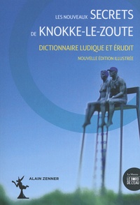 Alain Zenner - Les nouveaux secrets de Knokke-le-Zoute - Dictionnaire ludique et érudit.