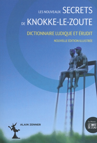 Les nouveaux secrets de Knokke-le-Zoute. Dictionnaire ludique et érudit