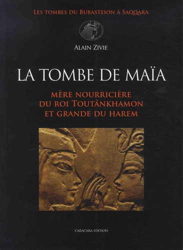 Alain Zivie - La tombe de Maïa - Mère nourricière du roi Toutânkhamon et grande du harem.