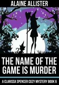  Alaine Allister - The Name of the Game is Murder - A Clarissa Spencer Cozy Mystery, #6.