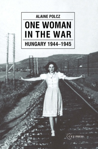 One Woman in the War. Hungary 1944-1945