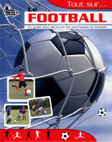 Alan Ackrell - Tout sur Le football - Un guide pour découvrir les techniques du football.