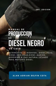 Manual de producción de Diesel Negro en casa 2da edición: Alternativa al biodiesel, diesel rojo, diesel non-road, diesel marino, keroseno &amp; gas natural licuado para motores diesel (Spanish Edition)