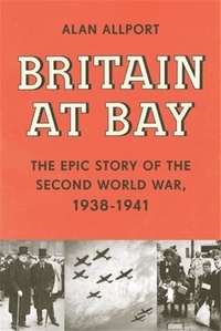 Alan Allport - Britain at bay - The epic story of the second world war, 1938-1941.