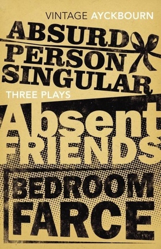 Alan Ayckbourn - Three Plays: "Absurd Person", "Singular, Absent Friends", "Bedroom Farce".