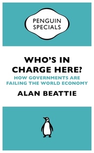 Alan Beattie - Who's in Charge Here? - How Governments are Failing the World Economy.