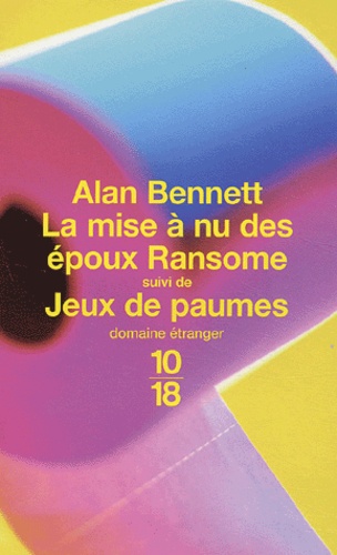 Alan Bennett - La Mise A Nu Des Epoux Ransome Suivi De Jeux De Paumes.