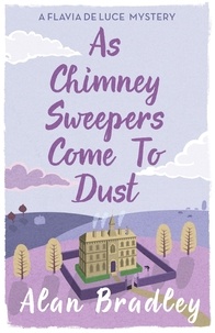 Alan Bradley - As Chimney Sweepers Come To Dust - The gripping seventh novel in the cosy Flavia De Luce series.