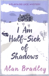 Alan Bradley - Flavia de Luce  : I Am Half Sick of Shadows.