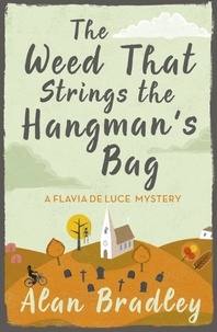 Alan Bradley - Flavia de Luce  : The Weed That Strings the Hangman's Bag.