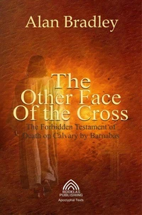 The Other Face of the Cross The Forbidden Testament of Death on Calvary by Barnabas
