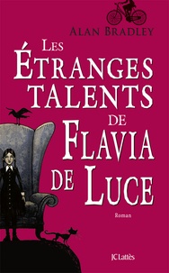 Alan Bradley - Une enquête de Flavia de Luce  : Les étranges talents de Flavia de Luce.