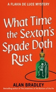 Alan Bradley - What Time the Sexton's Spade Doth Rust - A Flavia De Luce Novel.