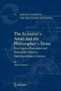 Alan Chalmers - The Scientist's Atom and the Philosopher's Stone: How Science Succeeded and Philosophy Failed to Gain Knowledge of Atoms.