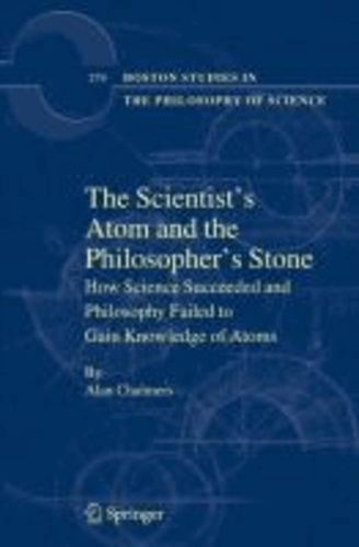 Alan Chalmers - The Scientist's Atom and the Philosopher's Stone: How Science Succeeded and Philosophy Failed to Gain Knowledge of Atoms.