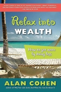  Alan Cohen - Relax Into Wealth: How to Get More by Doing Less.