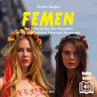 Alan Cook et Olivier Goujon - FEMEN - The Story of the Two Founders of the International Feminist Movement.