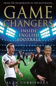 Alan Curbishley - Game Changers - Inside English Football: From the Boardroom to the Bootroom.