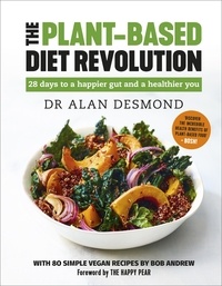 Alan Desmond et Bob Andrew - The Plant-Based Diet Revolution - 28 days to a happier gut and a healthier you.