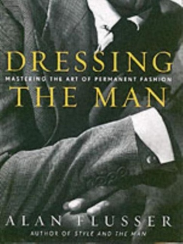 Alan Flusser - Dressing the Man - Mastering the Art of Permanent Fashion.