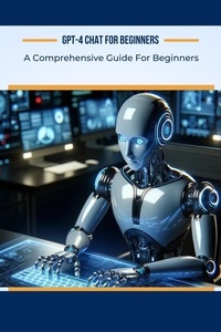  Alan Garvey - GPT-4 Chat for Beginners: A Comprehensive Guide For Beginners - AI For Beginners, #4.
