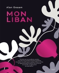 Alan Geaam - Mon Liban - Un voyage culinaire authentique entre le Liban et la France.