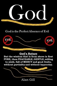  Alan Gill - God - God is the Perfect Absence of Evil - God Series, #4.