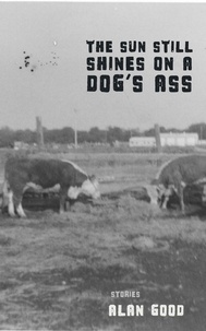 Pdb télécharger des livres The Sun Still Shines on a Dog's Ass par Alan Good 9798215536827 in French iBook