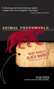 Alan Green - Animal Underworld - Inside America's Black Market for Rare and Exotic Species.