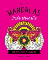 Alan Guilloux - Mandalas Inde éternelle - 100 mandalas à colorier.