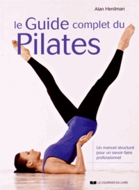 Alan Herdman - Le guide complet du Pilates - Un manuel structuré pour un savoir-faire professionnel.