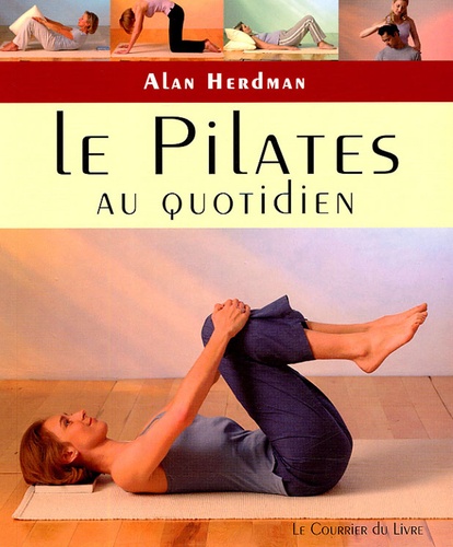 Alan Herdman - Le Pilates au quotidien - Exercices simples à faire chez soi, au travail ou en voyage.