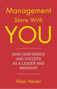 Alan Hester - Management Starts With You - Gain Confidence and Success as a Leader and Manager.