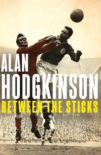 Alan Hodgkinson - Between the Sticks.