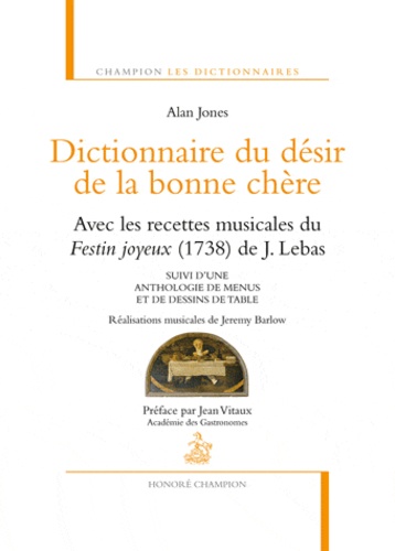 Alan Jones - Dictionnaire du désir de la bonne chère - Avec les recettes musicales du Festin joyeux (1738) de J. Lebas suivi d'une anthologie de menus et de dessins de table.