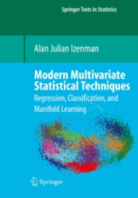 Alan Julian Izenman - Modern Multivariate Statistical Techniques - Regression, Classification, and Manifold Learning.