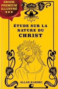 Alan Kardec et Allan Kardec - Étude sur la nature du Christ - Ebook Premium.