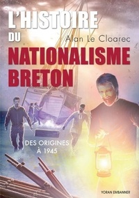 Alan Le Cloarec - L'histoire du nationalisme breton - Des origines à 1945.