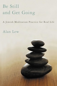 Alan Lew - Be Still and Get Going - A Jewish Meditation Practice for Real Life.